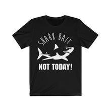 Load image into Gallery viewer, Shark Bait - NOT TODAY - Unisex Tee shirt