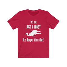 Load image into Gallery viewer, It's not just a hobby - it's deeper than that! - Unisex Tee shirt