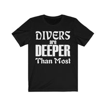 Load image into Gallery viewer, Divers are Deeper than most - Unisex Tee shirt