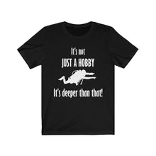 Load image into Gallery viewer, It's not just a hobby - it's deeper than that! - Unisex Tee shirt