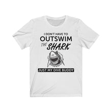 Load image into Gallery viewer, I Don't have to out swim a shark, just my dive buddy - Unisex Tee shirt