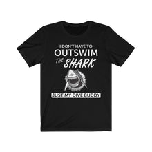 Load image into Gallery viewer, I Don't have to out swim a shark, just my dive buddy - Unisex Tee shirt