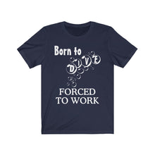 Load image into Gallery viewer, Born to Dive Forced to Work - Scuba Dive T Shirt - Unisex