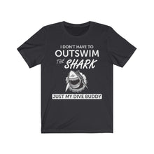 Load image into Gallery viewer, I Don't have to out swim a shark, just my dive buddy - Unisex Tee shirt