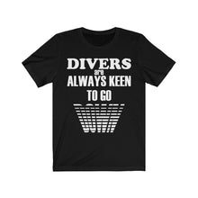 Load image into Gallery viewer, Divers are Keen to go Down - Unisex Tee shirt