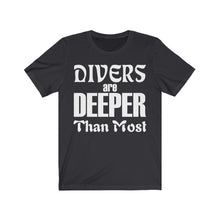 Load image into Gallery viewer, Divers are Deeper than most - Unisex Tee shirt