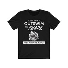 Load image into Gallery viewer, I Don&#39;t have to out swim a shark, just my dive buddy - Unisex Tee shirt
