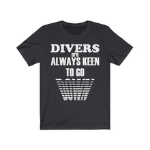 Load image into Gallery viewer, Divers are Keen to go Down - Unisex Tee shirt
