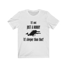 Load image into Gallery viewer, It's not just a hobby - it's deeper than that! - Unisex Tee shirt

