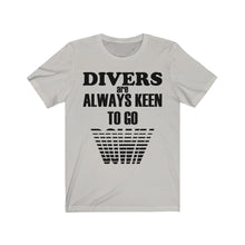 Load image into Gallery viewer, Divers are Keen to go Down - Unisex Tee shirt
