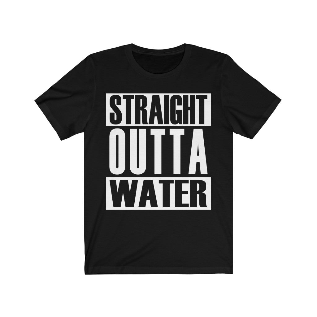 Straight Outta Water- Unisex Tee shirt